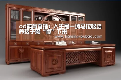 od体育直播:人生是一场马拉松培养孩子需“慢”下来(图1) od网址