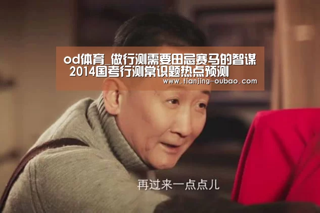 od体育_做行测需要田忌赛马的智谋 2014国考行测常识题热点预测(图1) od体育直播